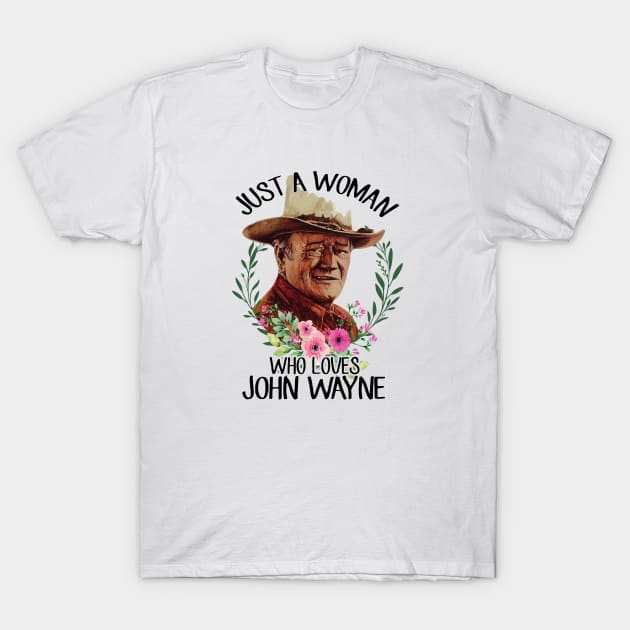 Just A Woman Who Loves John Wayne T-Shirt by McElroy.Art